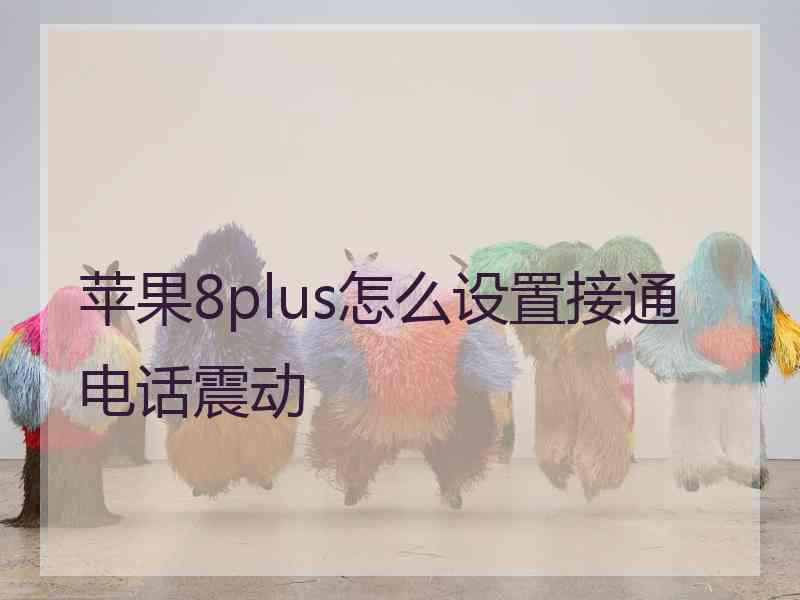 苹果8plus怎么设置接通电话震动