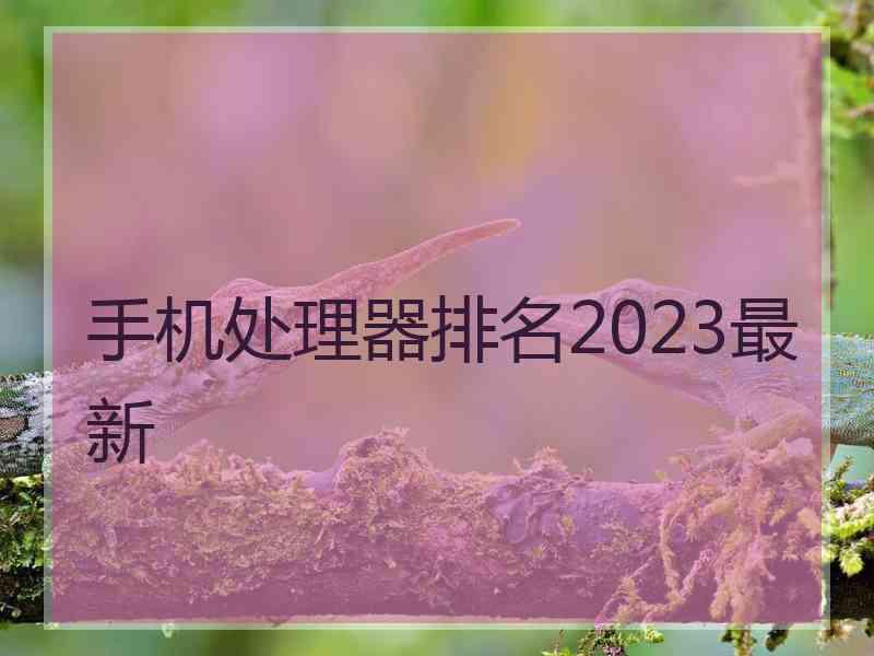 手机处理器排名2023最新