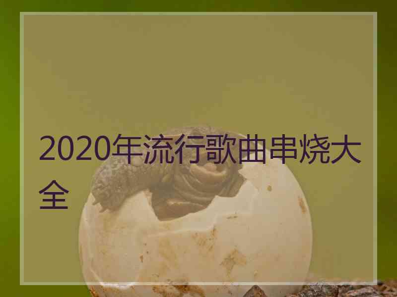 2020年流行歌曲串烧大全