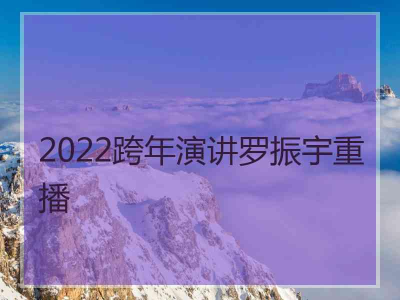 2022跨年演讲罗振宇重播