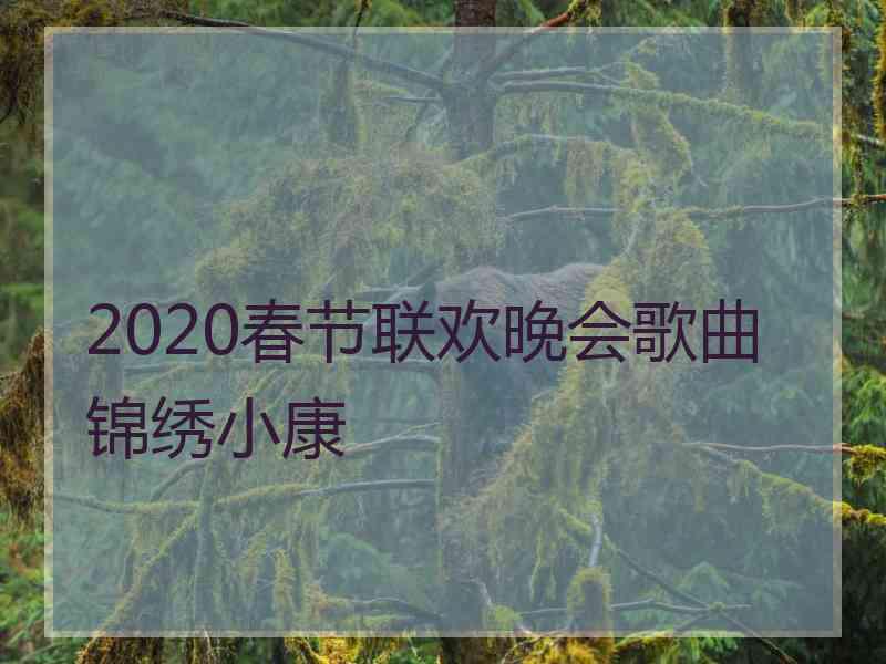 2020春节联欢晚会歌曲锦绣小康