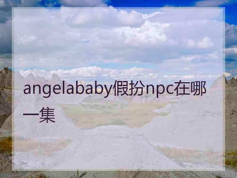 angelababy假扮npc在哪一集