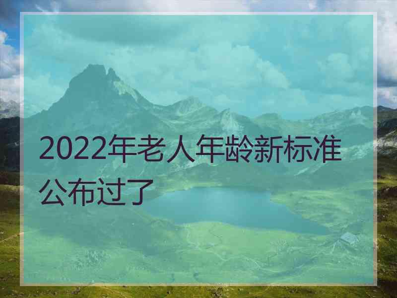 2022年老人年龄新标准公布过了