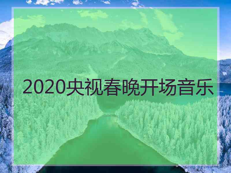 2020央视春晚开场音乐