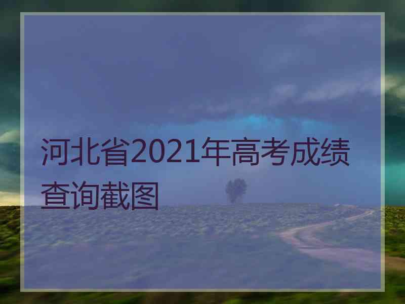 河北省2021年高考成绩查询截图