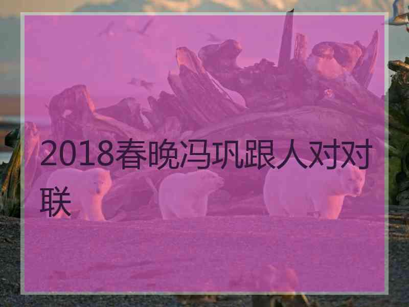 2018春晚冯巩跟人对对联