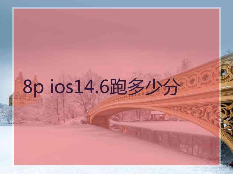 8p ios14.6跑多少分