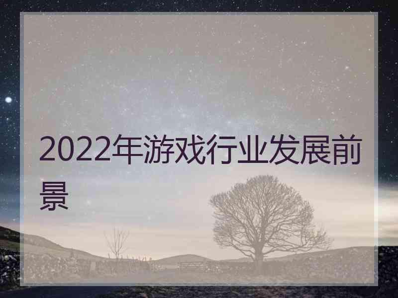 2022年游戏行业发展前景