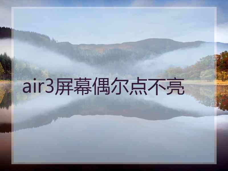 air3屏幕偶尔点不亮