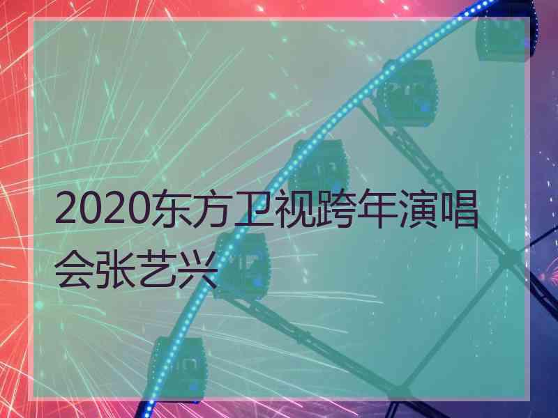 2020东方卫视跨年演唱会张艺兴