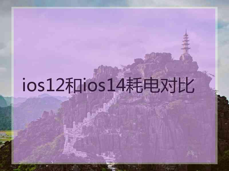 ios12和ios14耗电对比