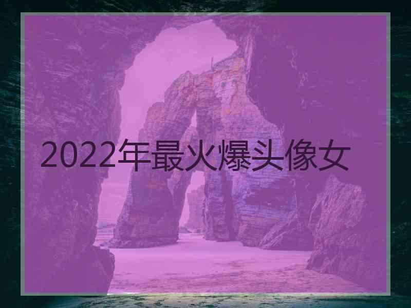 2022年最火爆头像女