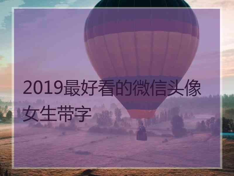 2019最好看的微信头像女生带字