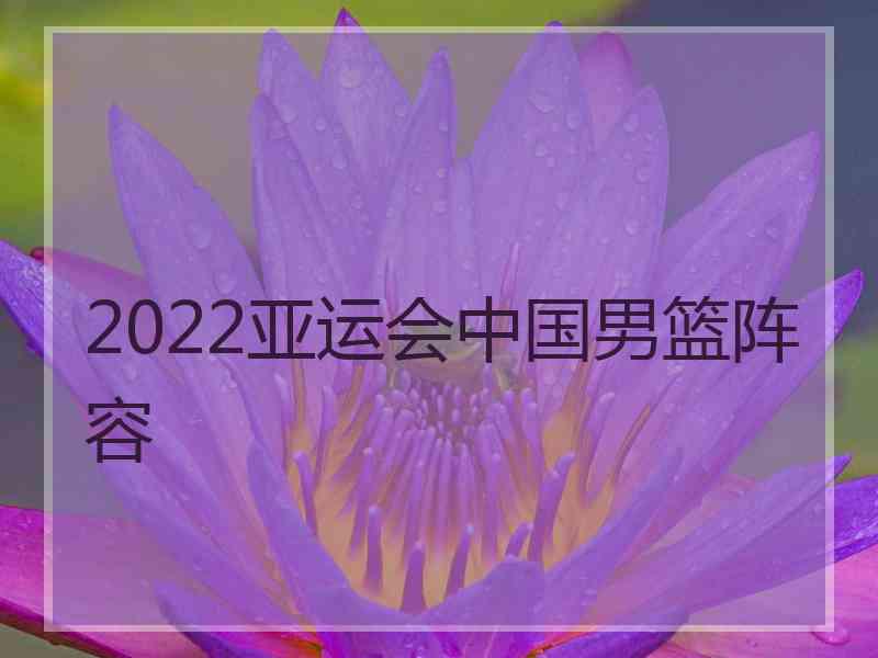 2022亚运会中国男篮阵容