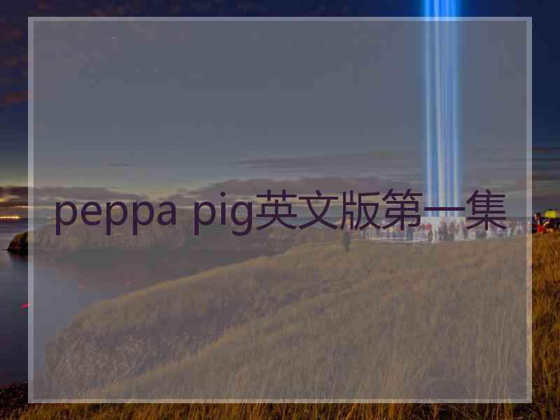 peppa pig英文版第一集