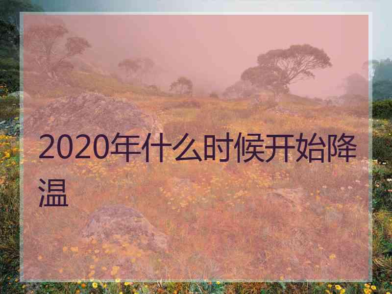 2020年什么时候开始降温