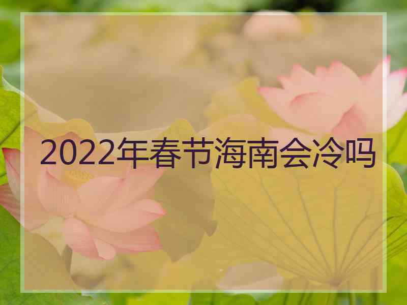 2022年春节海南会冷吗