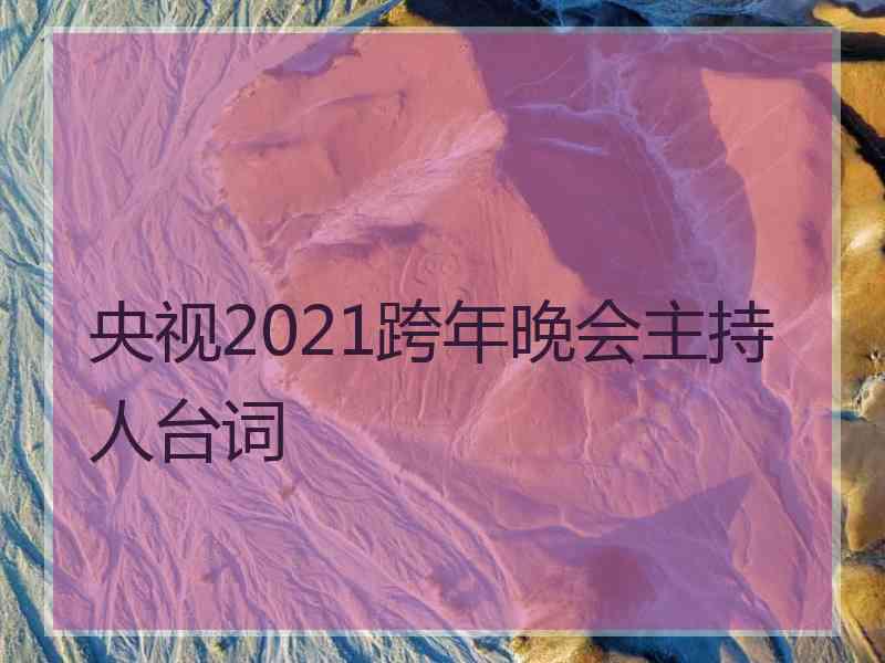 央视2021跨年晚会主持人台词