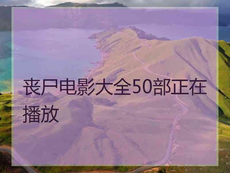 丧尸电影大全50部正在播放