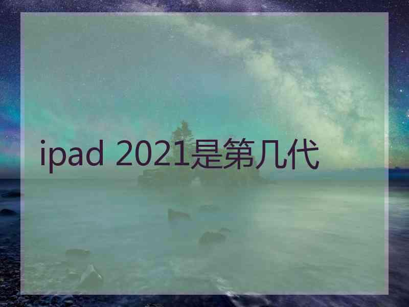 ipad 2021是第几代