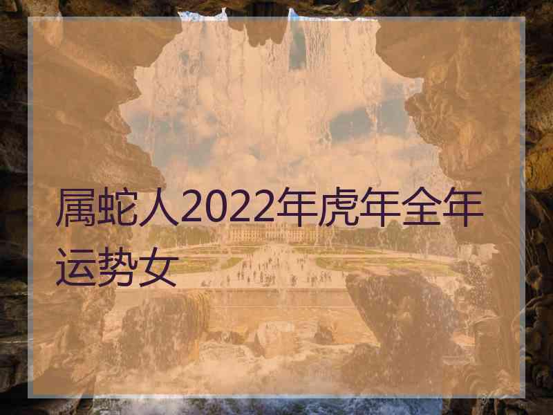 属蛇人2022年虎年全年运势女