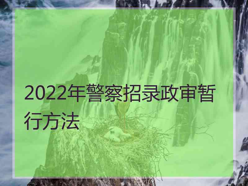 2022年警察招录政审暂行方法