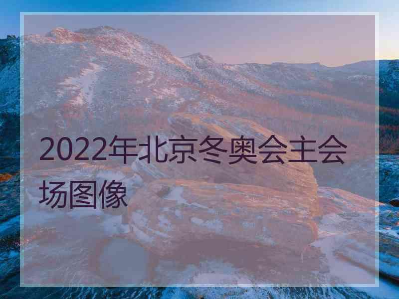 2022年北京冬奥会主会场图像