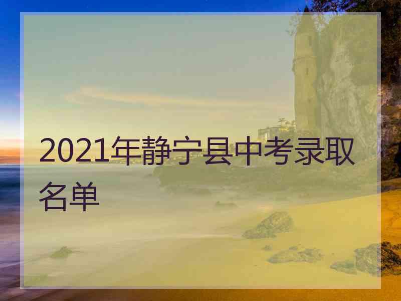 2021年静宁县中考录取名单