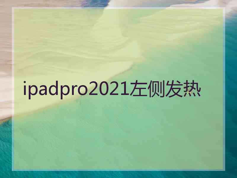 ipadpro2021左侧发热