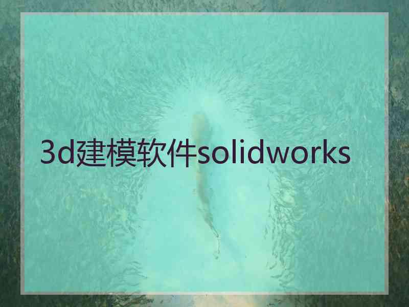 3d建模软件solidworks