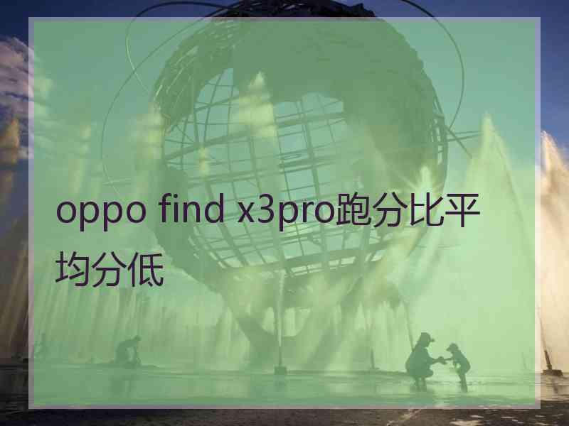 oppo find x3pro跑分比平均分低