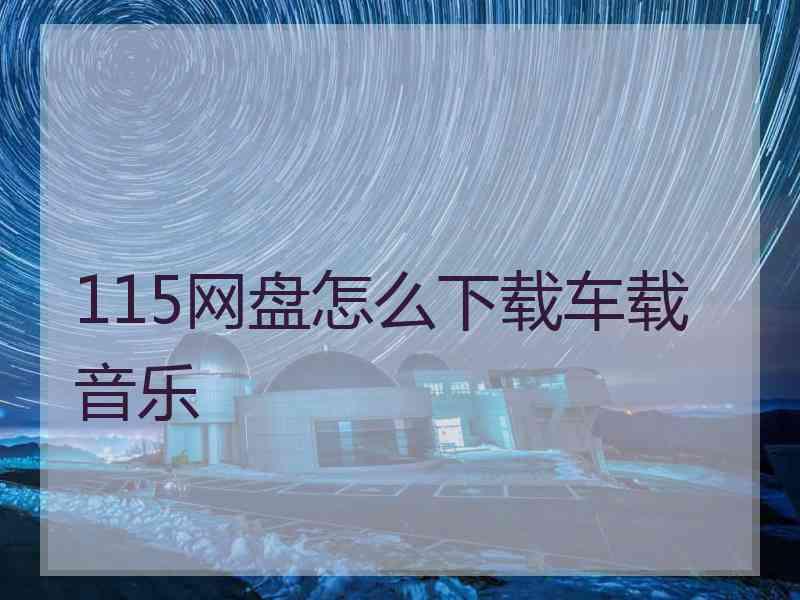 115网盘怎么下载车载音乐