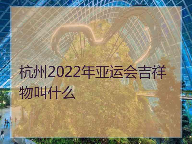 杭州2022年亚运会吉祥物叫什么