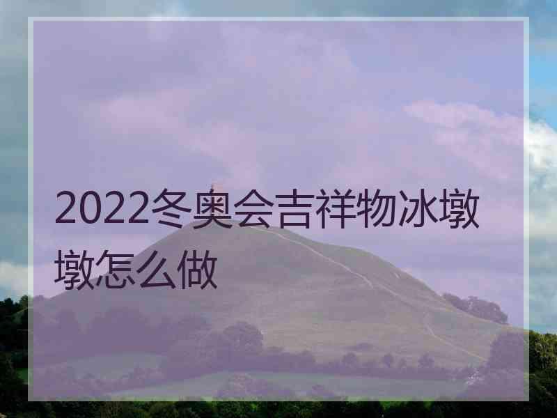 2022冬奥会吉祥物冰墩墩怎么做