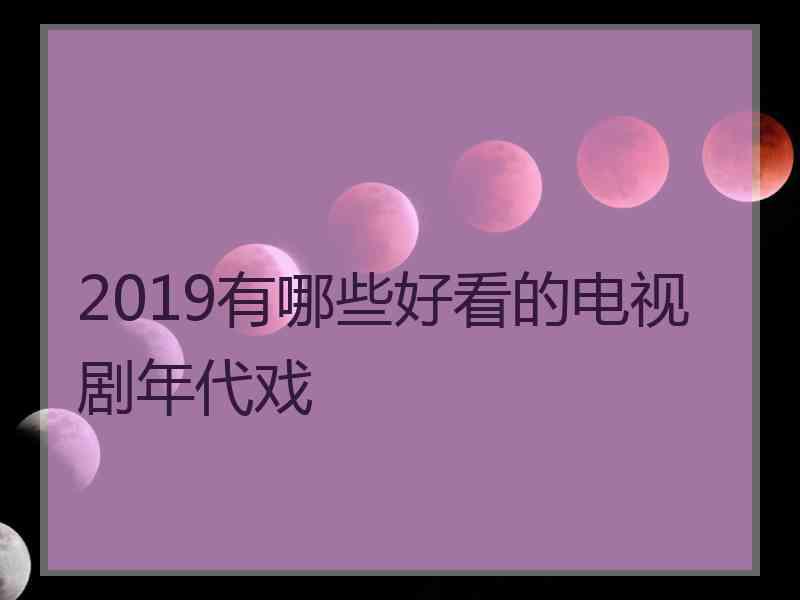 2019有哪些好看的电视剧年代戏