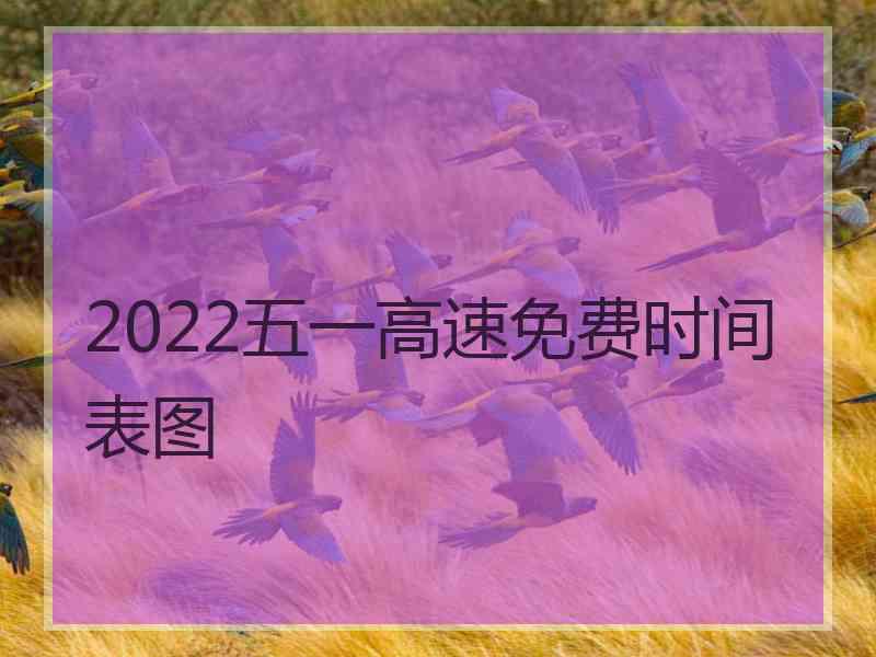 2022五一高速免费时间表图