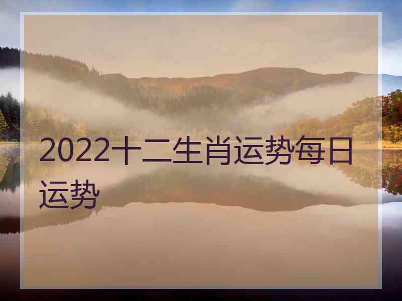 2022十二生肖运势每日运势