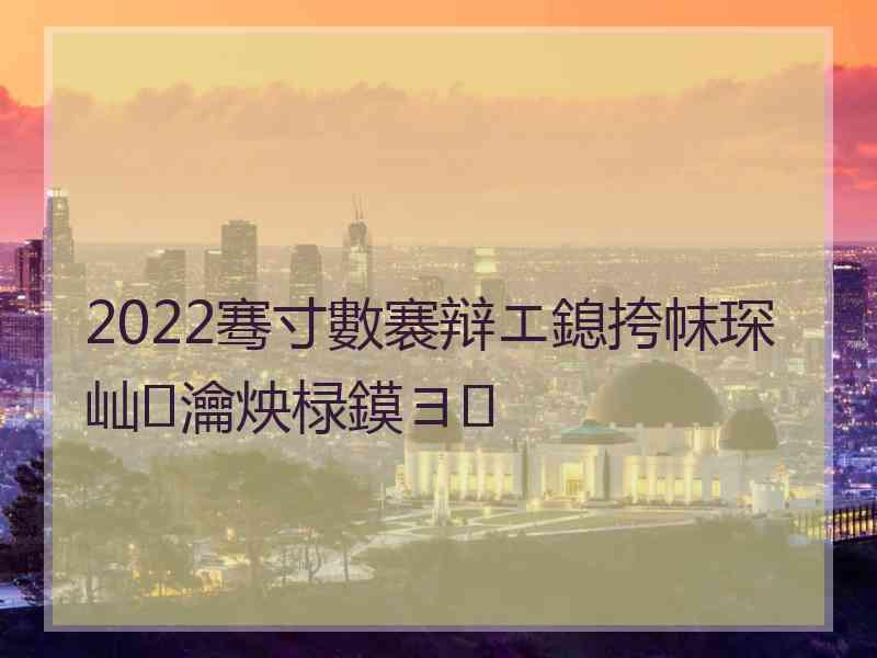 2022骞寸數褰辩エ鎴挎帓琛屾瀹炴椂鏌ヨ