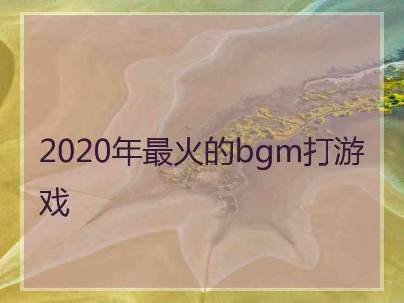 2020年最火的bgm打游戏