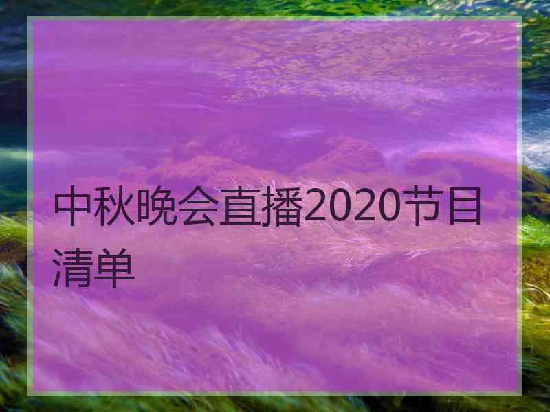 中秋晚会直播2020节目清单