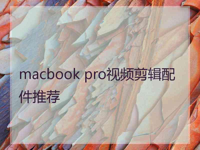 macbook pro视频剪辑配件推荐