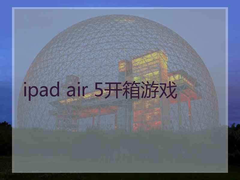 ipad air 5开箱游戏