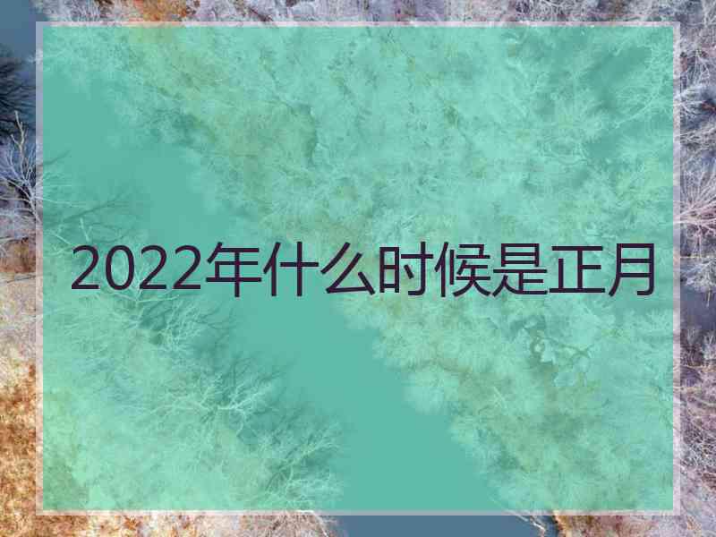 2022年什么时候是正月