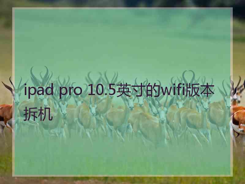 ipad pro 10.5英寸的wifi版本拆机