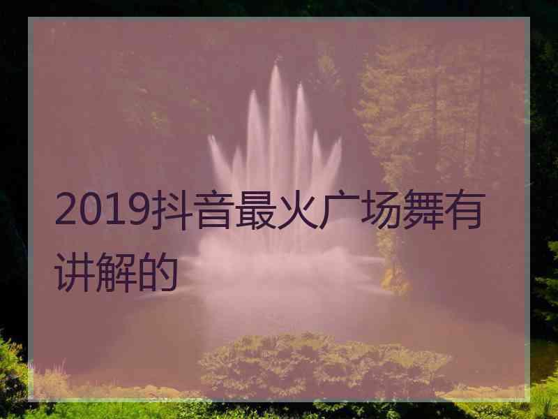 2019抖音最火广场舞有讲解的