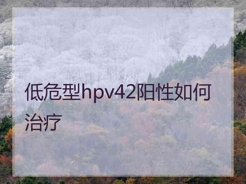 低危型hpv42阳性如何治疗