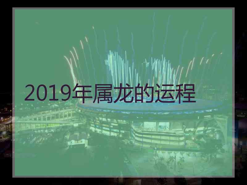 2019年属龙的运程