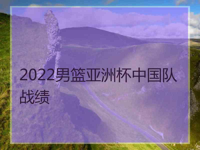 2022男篮亚洲杯中国队战绩