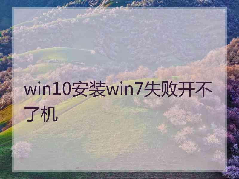 win10安装win7失败开不了机