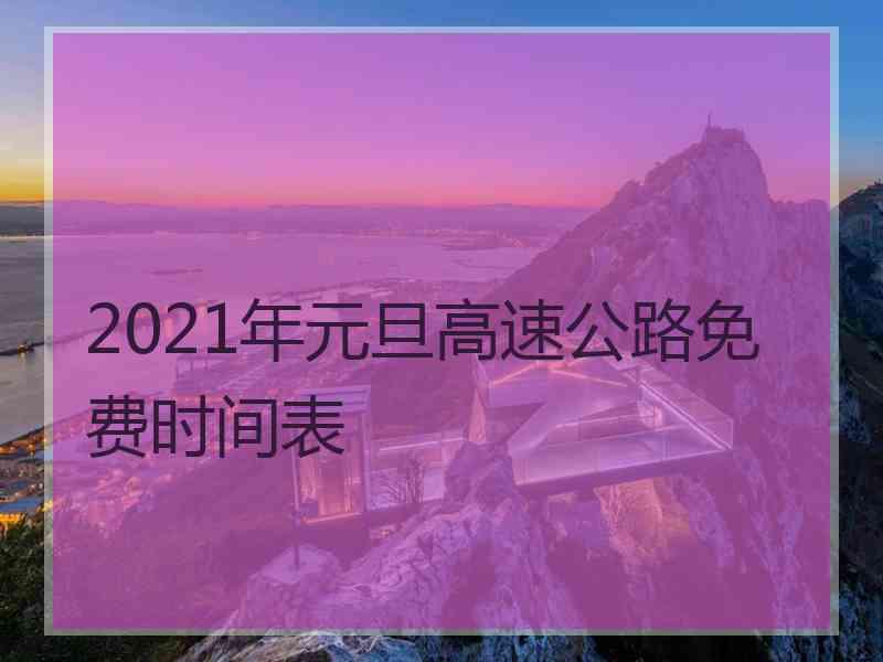 2021年元旦高速公路免费时间表